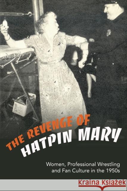 The Revenge of Hatpin Mary: Women, Professional Wrestling and Fan Culture in the 1950s Chad Dell 9780820472706 Peter Lang Publishing Inc - książka