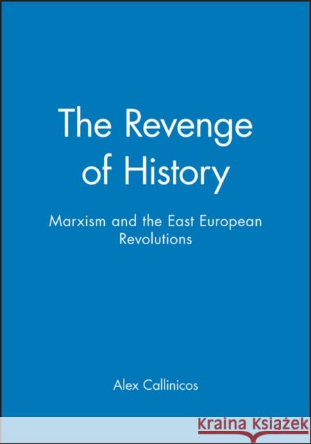 The Revenge of History: Marxism and the East European Revolutions Callinicos, Alex 9780745608488 Polity Press - książka