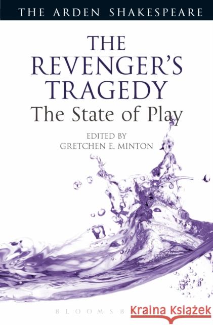 The Revenger's Tragedy: The State of Play Gretchen Minton Ann Thompson Lena Cowen Orlin 9781474280372 Bloomsbury Arden Shakespeare - książka