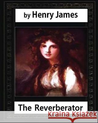 The Reverberator (1888), by Henry James, [a novel] James, Henry 9781532844430 Createspace Independent Publishing Platform - książka