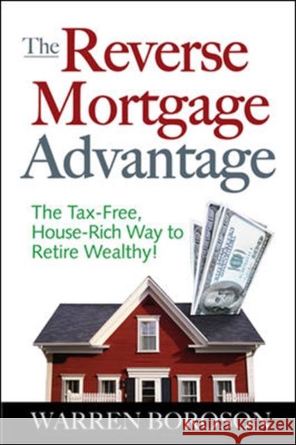 The Reverse Mortgage Advantage: The Tax-Free, House Rich Way to Retire Wealthy! Warren Boroson 9780071470728 McGraw-Hill Companies - książka