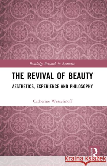 The Revival of Beauty: Aesthetics, Experience, and Philosophy Catherine Wesselinoff 9781032480763 Taylor & Francis Ltd - książka