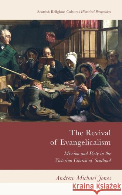 The Revival of Evangelicalism: Mission and Piety in the Victorian Church of Scotland Andrew Michael Jones 9781474491662 Edinburgh University Press - książka