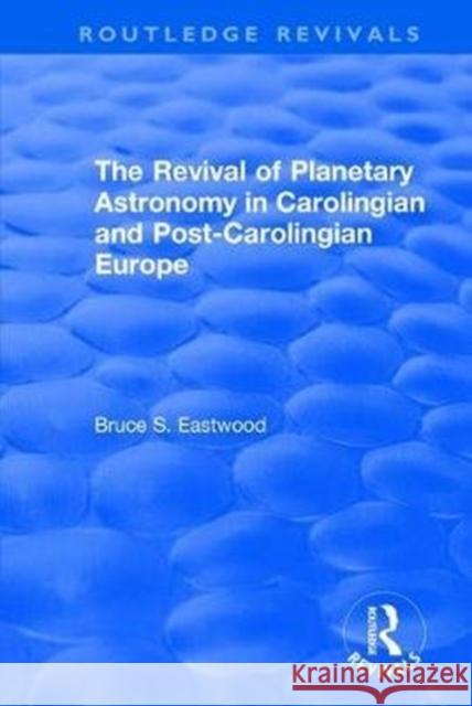 The Revival of Planetary Astronomy in Carolingian and Post-Carolingian Europe Bruce S. Eastwood 9781138731929 Routledge - książka