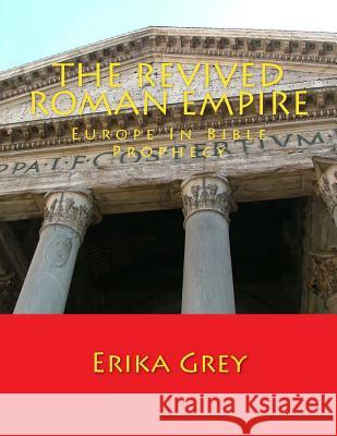 The Revived Roman Empire: Europe In Bible Prophecy Grey, Erika 9780979019975 Pedante Press - książka