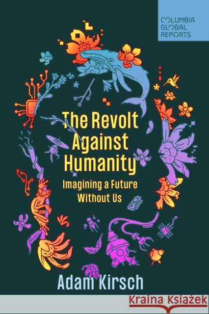 The Revolt Against Humanity: Imagining a Future Without Us  9781735913766 Columbia Global Reports - książka