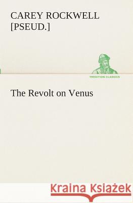 The Revolt on Venus Carey Rockwell 9783849510893 Tredition Classics - książka