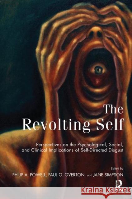 The Revolting Self: Perspectives on the Psychological, Social, and Clinical Implications of Self-Directed Disgust Paul G. Overton Philip A. Powell Jane Simpson 9780367328665 Routledge - książka