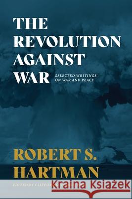 The Revolution Against War: Selected Writings on War and Peace Hartman, Robert S. 9781642280395 Izzard Ink - książka