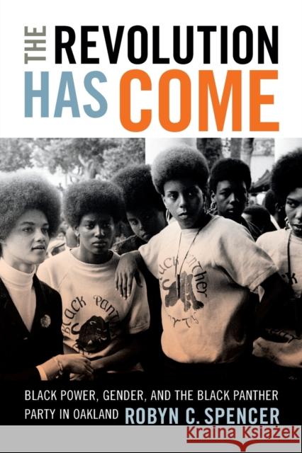 The Revolution Has Come: Black Power, Gender, and the Black Panther Party in Oakland Robyn C. Spencer 9780822362869 Duke University Press - książka