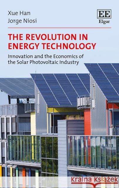 The Revolution in Energy Technology: Innovation and the Economics of the Solar Photovoltaic Industry Xue Han Jorge Niosi  9781788115650 Edward Elgar Publishing Ltd - książka