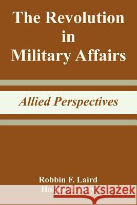 The Revolution in Military Affairs: Allied Perspectives Laird, Robbin F. 9781410218933 University Press of the Pacific - książka