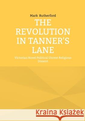The Revolution in Tanner's Lane: Victorian Novel Political Unrest Religious Dissent Mark Rutherford 9782322596188 Bod - Books on Demand - książka