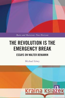 The Revolution is the Emergency Break: Essays on Walter Benjamin Michael Lowy 9781032773810 Routledge - książka