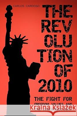 The Revolution of 2010: The Fight for Freedom, Values, and the American Way Cardoso, Carlos 9781450254663 iUniverse.com - książka