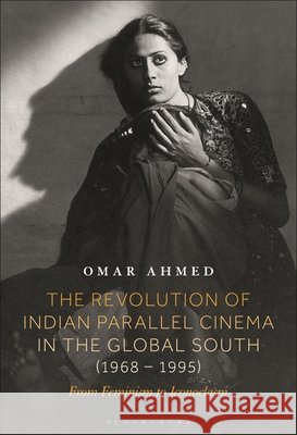 The Revolution of Indian Parallel Cinema in the Global South (1968–1995) Omar (Freelance Film Scholar & Curator, UK) Ahmed 9798765101056 Bloomsbury Publishing Plc - książka
