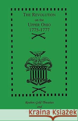 The Revolution on the Upper Ohio, 1775-1777 Louise P. Kellogg Reuben Gold Thwaites 9781556136399 Heritage Books - książka