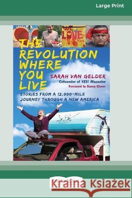 The Revolution Where You Live: Stories from a 12,000-Mile Journey Through a New America [16 Pt Large Print Edition] Sarah Van Gelder 9780369381361 ReadHowYouWant - książka