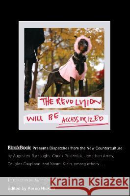 The Revolution Will Be Accessorized: Blackbook Presents Dispatches from the New Counterculture Aaron Hicklin 9780060847326 Harper Perennial - książka
