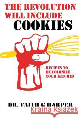 The Revolution Will Include Cookies: Recipes to De-Colonize Your Kitchen Harper, Faith G. 9781535295666 Createspace Independent Publishing Platform - książka