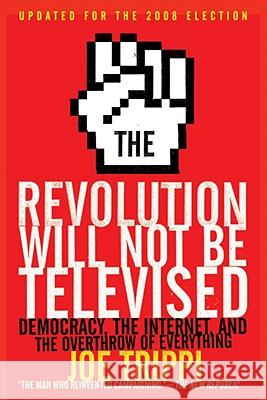 The Revolution Will Not Be Televised: Democracy, the Internet, and the Overthrow of Everything Trippi, Joe 9780061561078 Harper Paperbacks - książka