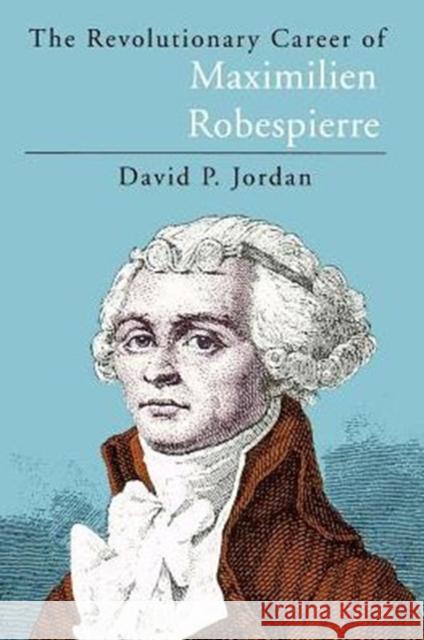 The Revolutionary Career of Maximilien Robespierre David P. Jordan 9780226410371 The University of Chicago Press - książka