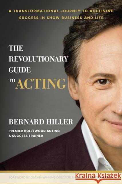 The Revolutionary Guide to Acting: A Transformational Journey to Achieving Success in Show Business and Life Bernard Hiller 9781637742204 Matt Holt - książka