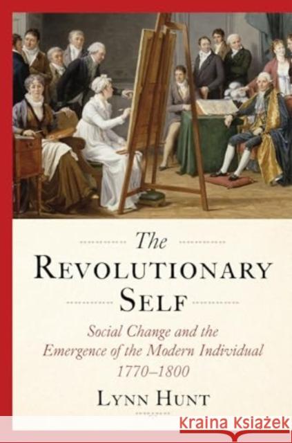 The Revolutionary Self: Social Change and the Emergence of the Modern Individual, 1770-1800 Lynn (UCLA) Hunt 9781324079033 W. W. Norton & Company - książka