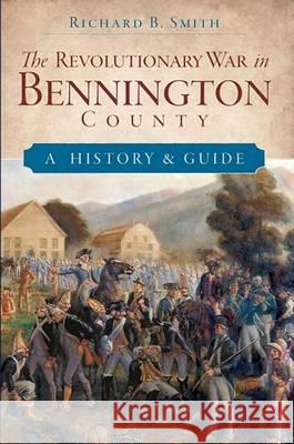 The Revolutionary War in Bennington County: A History & Guide Richard B. Smith 9781596294448 History Press - książka