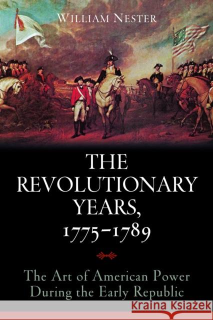 The Revolutionary Years, 1775-1789: The Art of American Power During the Early Republic Nester, William 9781597976749 Potomac Books - książka