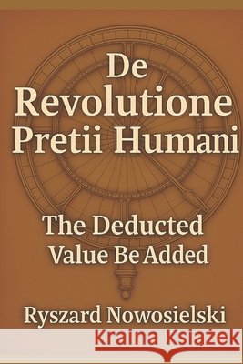 The Revolutione Pretii Humani: The Deducted Value Be Added Nowosielski, Ryszard 9798292392675 Independently Published - książka