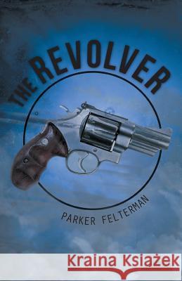 The Revolver Parker Felterman 9781475974133 iUniverse.com - książka