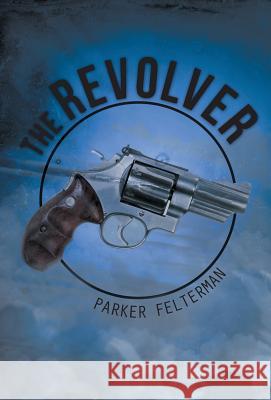 The Revolver Parker Felterman 9781475974157 iUniverse.com - książka