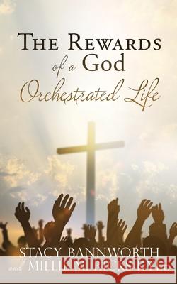 The Rewards of a God Orchestrated Life Stacy Bannworth Millie Kyle 9781662842238 Xulon Press - książka