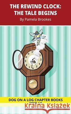 The Rewind Clock. The Tale Begins: Decodable Chapter Book Series for Students Learning to Read. For Developing Readers and Students with Dyslexia. (St Pamela Brookes Brenda Hanna M. Ed Doan Trang 9781648313080 Dog on a Log Books - książka