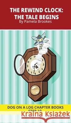 The Rewind Clock. The Tale Begins: Decodable Chapter Book Series for Students Learning to Read. For Developing Readers and Students with Dyslexia. (St Pamela Brookes Brenda Hanna M. Ed Doan Trang 9781648313097 Dog on a Log Books - książka