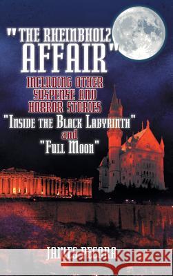 The Rheinbholz Affair Including Other Suspense and Horror Stories Inside the Black Labyrinth and Full Moon James Pecora 9781496927644 Authorhouse - książka