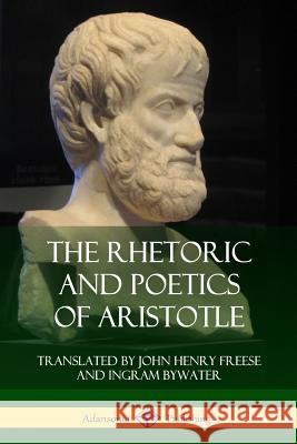 The Rhetoric and Poetics of Aristotle Aristotle                                John Henry Freese Ingram Bywater 9781387900572 Lulu.com - książka