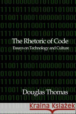 The Rhetoric of Code: Essays on Technology and Culture Douglas Thomas 9781466246386 Createspace - książka