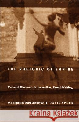 The Rhetoric of Empire: Colonial Discourse in Journalism, Travel Writing, and Imperial Administration Spurr, David 9780822313175 Duke University Press - książka