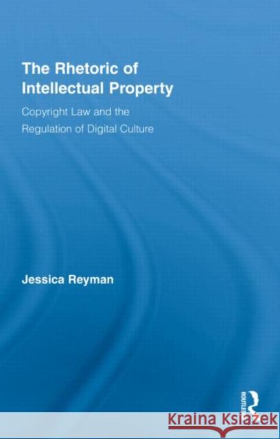 The Rhetoric of Intellectual Property: Copyright Law and the Regulation of Digital Culture Reyman, Jessica 9780415999076 Taylor & Francis - książka