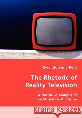 The Rhetoric of Reality Television - A Narrative Analysis of the Structure of Illusion Gwendolynne Reid 9783836427968 VDM Verlag - książka