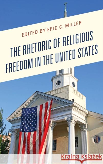 The Rhetoric of Religious Freedom in the United States Eric C. Miller Miles C. Coleman Jonathan J. Edwards 9781498561501 Lexington Books - książka