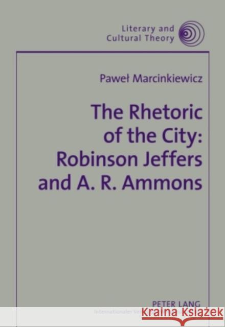 The Rhetoric of the City: Robinson Jeffers and A. R. Ammons  9783631597552 Peter Lang GmbH - książka