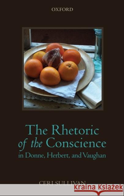 The Rhetoric of the Conscience in Donne, Herbert, and Vaughan Ceri Sullivan 9780199547845 Oxford University Press, USA - książka