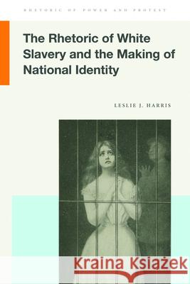 The Rhetoric of White Slavery and the Making of National Identity Leslie J Harris 9781611864595 Michigan State University Press - książka