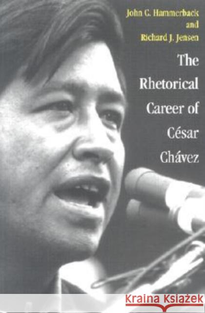 The Rhetorical Career of Cesar Chavez John C. Hammerback Richard J. Jensen 9781585443024 Texas A&M University Press - książka