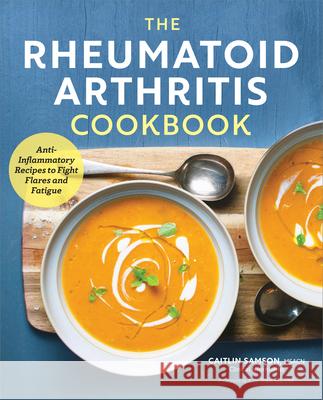 The Rheumatoid Arthritis Cookbook: Anti-Inflammatory Recipes to Fight Flares and Fatigue Caitlin, Msacn Samson 9781623158637 Rockridge Press - książka