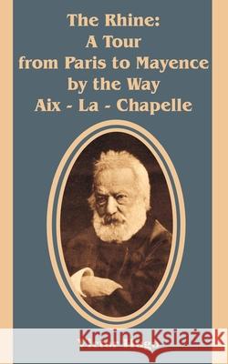 The Rhine: A Tour from Paris to Mayence by the Way Aix - La - Chapelle Hugo, Victor 9780898758986 University Press of the Pacific - książka