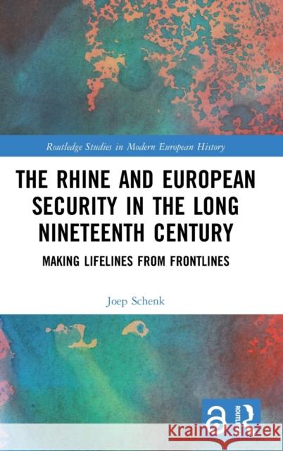 The Rhine and European Security in the Long Nineteenth Century: Making Lifelines from Frontlines Joep Schenk 9780367345761 Routledge - książka